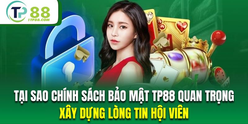 Quy định bảo mật hội viên giúp xây dựng lòng tin của hội viên