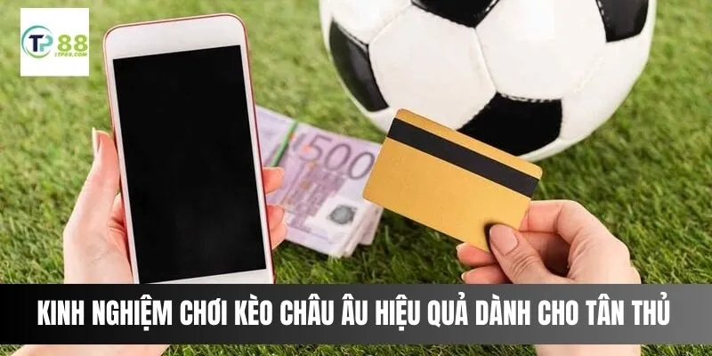 Kinh nghiệm chơi kèo châu Âu hiệu quả dành cho tân thủ