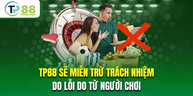 TP88 sẽ miễn trừ trách nhiệm do lỗi do từ chính người chơi