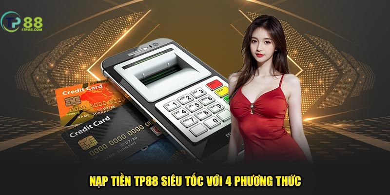 Hướng dẫn nạp tiền TP88 qua 4 phương thức nhà cái cung cấp 